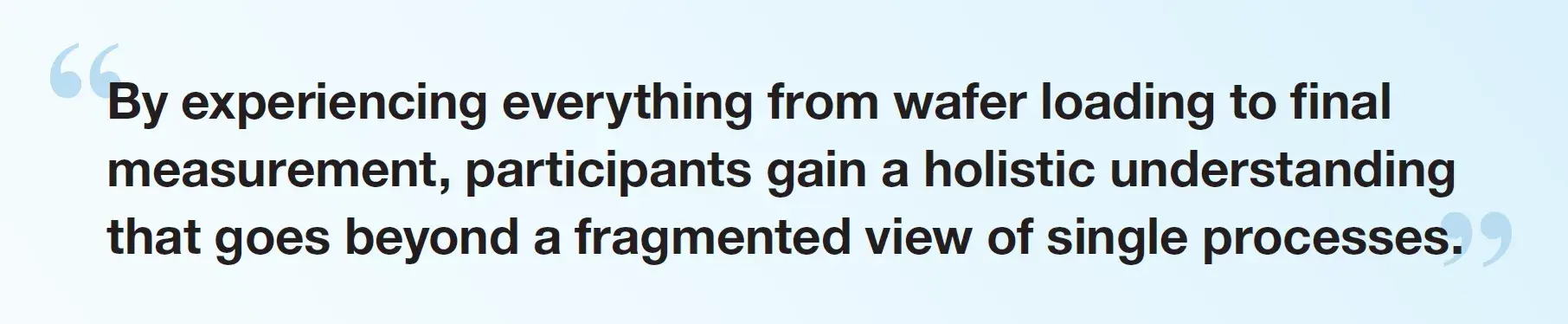 Quote from Professor Baba: "By experiencing everything from wafer loading to final measurement, participants gain a holistic understanding that goes beyond a fragmented view of single processes."