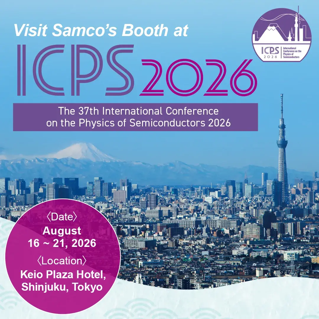 Visit Samco's Booth at ICPS 2026 (The 37th International Conference on the Physics of Semiconductors 2026). August 16-21 @ Keio Plaza Hotel, Shinjuku, Tokyo