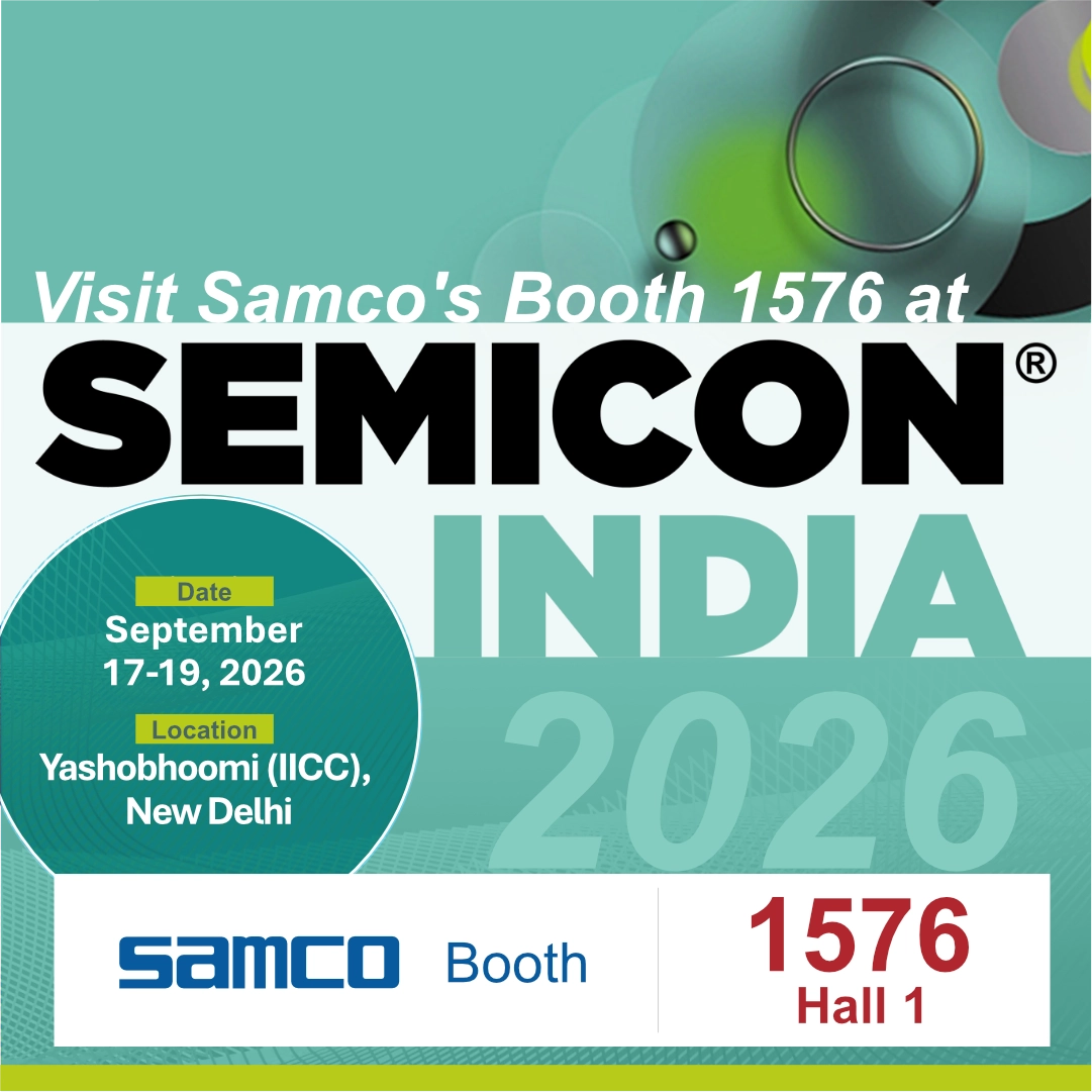 Visit Samco’s Booth #1576 at SEMICON India, Sep. 17 - 19, 2026 at Yashobhoomi, New Delhi, India.