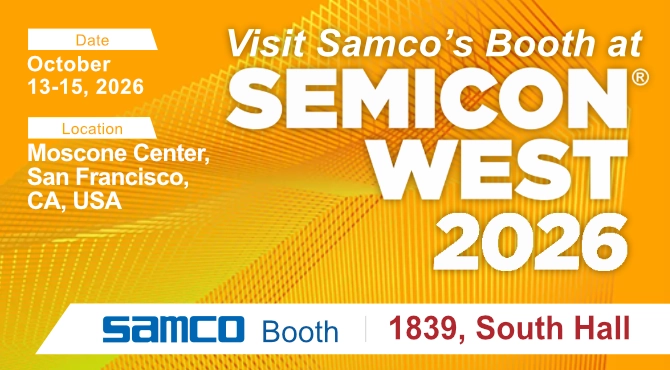 Visit Samco at Booth #1839 at SEMICON West 2026, October 13–15 at the Moscone Center in San Francisco, CA.